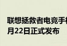 联想拯救者电竞手机Pro开启预约 新机将于7月22日正式发布