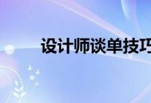 设计师谈单技巧（具体有这7个点）