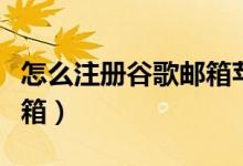 怎么注册谷歌邮箱苹果手机（怎么注册谷歌邮箱）