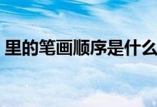 里的笔画顺序是什么（里的笔画是什么顺序）