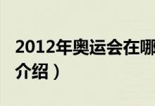 2012年奥运会在哪举行（2012年奥运会内容介绍）