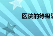 医院的等级划分（医院简介）