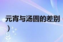 元宵与汤圆的差别（元宵与汤圆的差别是什么）