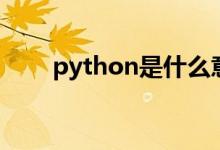 python是什么意思（python简介）