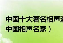 中国十大著名相声演员（中国相声演员排行榜中国相声名家）
