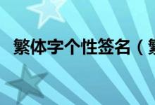 繁体字个性签名（繁体字个性签名有什么）
