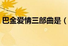 巴金爱情三部曲是（巴金爱情三部曲是什么）