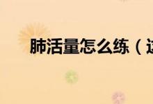 肺活量怎么练（这些方法你听说过吗）