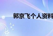 郭京飞个人资料（关于郭京飞简介）