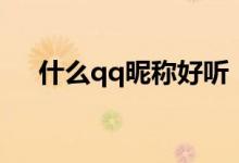 什么qq昵称好听（好听的qq昵称精选）