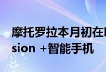 摩托罗拉本月初在印度推出了Moto One Fusion +智能手机