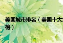 美国城市排名（美国十大城市美国人口最多的十个城市排行榜）