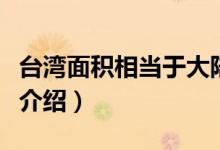 台湾面积相当于大陆哪个省（关于台湾的面积介绍）