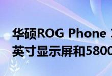 华硕ROG Phone 3 TENAA认证确认了6.59英寸显示屏和5800 mAh电池