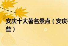 安庆十大著名景点（安庆著名旅游景点安庆有名的景点有哪些）