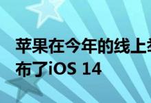 苹果在今年的线上举行的WWDC 2020上 发布了iOS 14