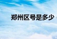 郑州区号是多少（郑州的面积有多大）