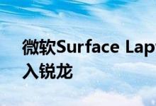 微软Surface Laptop 3 15英寸版本首次引入锐龙