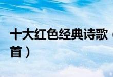 十大红色经典诗歌（红色革命诗歌红色诗词十首）