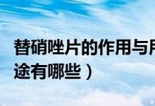 替硝唑片的作用与用途（替硝唑片的作用与用途有哪些）