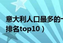 意大利人口最多的十个城市（意大利人口城市排名top10）