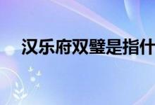汉乐府双璧是指什么（汉乐府双璧介绍）