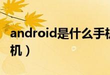 android是什么手机型号（android是什么手机）