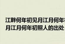 江畔何年初见月江月何年初照人是什么意思（江畔何年初见月江月何年初照人的出处）