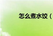 怎么煮水饺（怎样正确煮饺子）