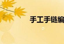 手工手链编织（手工手链）