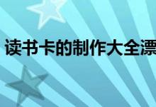 读书卡的制作大全漂亮（读书卡的制作大全）
