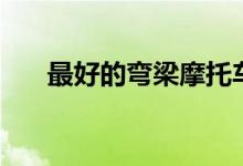 最好的弯梁摩托车（看完你就知道了）
