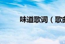味道歌词（歌曲味道的完整歌词）
