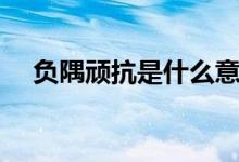 负隅顽抗是什么意思（负隅顽抗的意思）