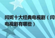 闫妮十大经典电视剧（闫妮主演的电视剧哪部好看闫妮演的电视剧有哪些）