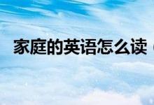 家庭的英语怎么读（如何用英语表达家庭）