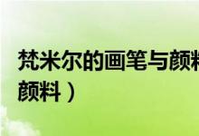 梵米尔的画笔与颜料去哪找（梵米尔的画笔与颜料）