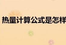 热量计算公式是怎样（什么是热量计算公式）