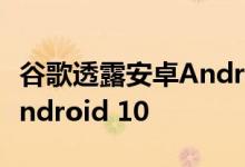 谷歌透露安卓Android Q将正式被称为安卓Android 10