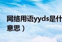 网络用语yyds是什么意思（网络用语yyds的意思）