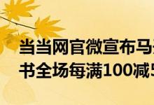 当当网官微宣布马开启618促销活动 30万图书全场每满100减50元