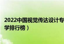 2022中国视觉传达设计专业十大名校（视觉传达设计专业大学排行榜）