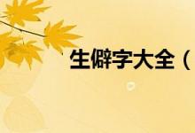 生僻字大全（关于生僻字大全）