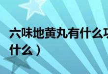六味地黄丸有什么功效（六味地黄丸的功效是什么）
