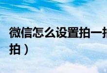 微信怎么设置拍一拍提醒（微信怎么设置拍一拍）