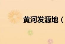 黄河发源地（黄河发源地简述）