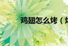 鸡翅怎么烤（烤箱烤鸡翅的做法）
