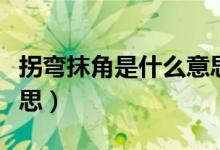 拐弯抹角是什么意思（成语拐弯抹角是什么意思）