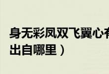 身无彩凤双飞翼心有灵犀一点通意思（这句话出自哪里）