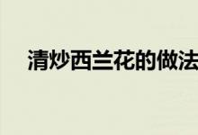 清炒西兰花的做法（怎么做清炒西兰花）